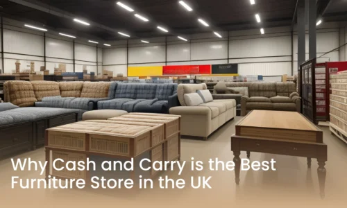 Why Cash and Carry is the Best Furniture Store in the UK